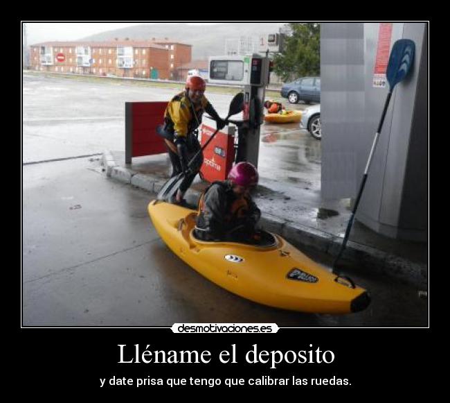 Lléname el deposito - y date prisa que tengo que calibrar las ruedas.