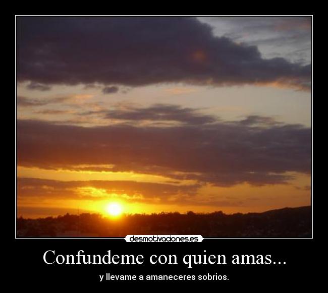 Confundeme con quien amas... -