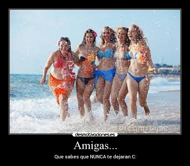 Amigas... - Que sabes que NUNCA te dejaran C: