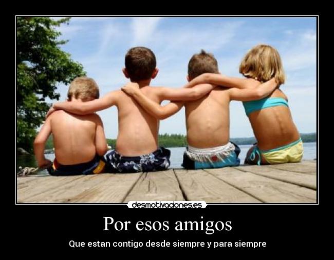 Por esos amigos -
