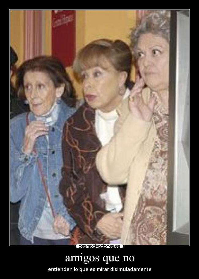 amigos que no - entienden lo que es mirar disimuladamente