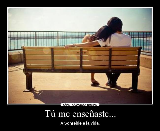 Tú me enseñaste... - A Sonreirle a la vida.