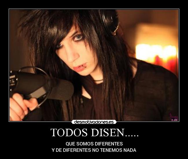 TODOS DISEN..... - QUE SOMOS DIFERENTES
Y DE DIFERENTES NO TENEMOS NADA