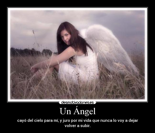 Un Ángel - cayó del cielo para mí, y juro por mi vida que nunca lo voy a dejar volver a subir.