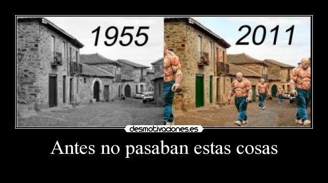 Antes no pasaban estas cosas -