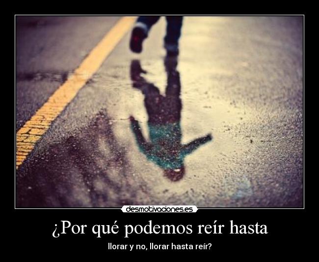 ¿Por qué podemos reír hasta - llorar y no, llorar hasta reír?