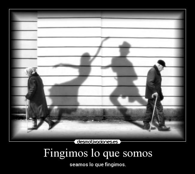 Fingimos lo que somos -