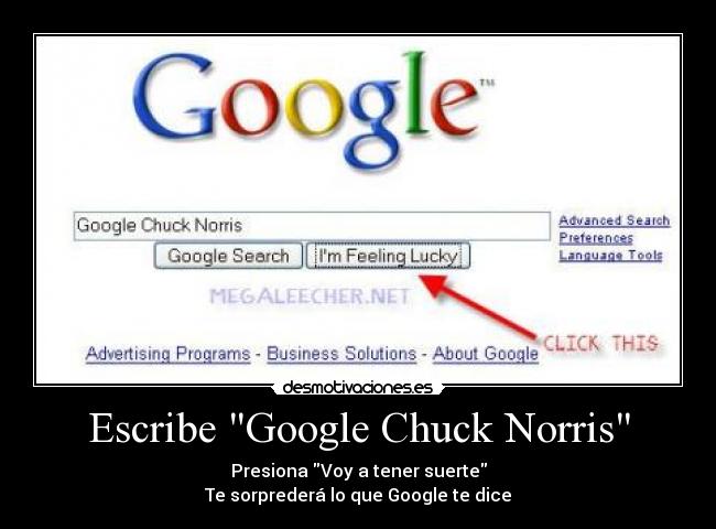 Escribe Google Chuck Norris - Presiona Voy a tener suerte
Te sorprederá lo que Google te dice