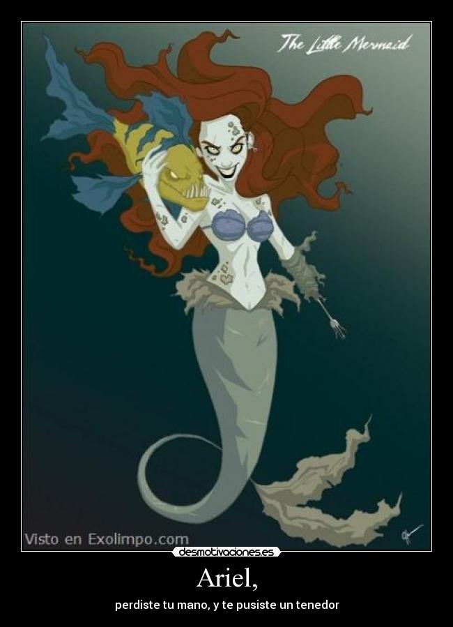 Ariel, - perdiste tu mano, y te pusiste un tenedor