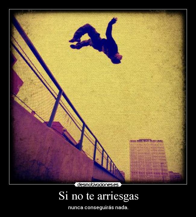 Si no te arriesgas - nunca conseguirás nada.