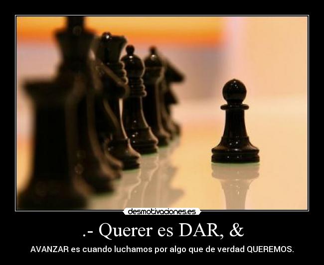 .- Querer es DAR, & -