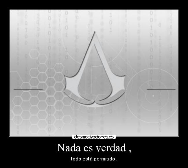 Nada es verdad , - todo está permitido .
