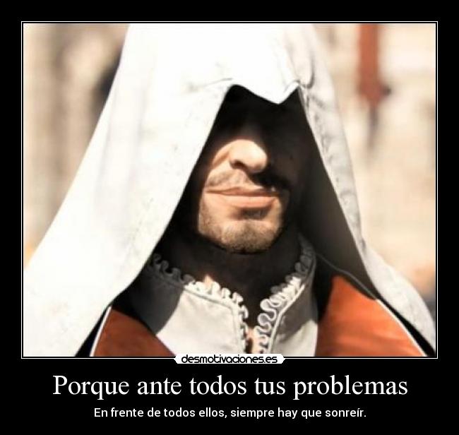 Porque ante todos tus problemas - En frente de todos ellos, siempre hay que sonreír.