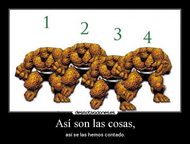 Así son las cosas, - así se las hemos contado.