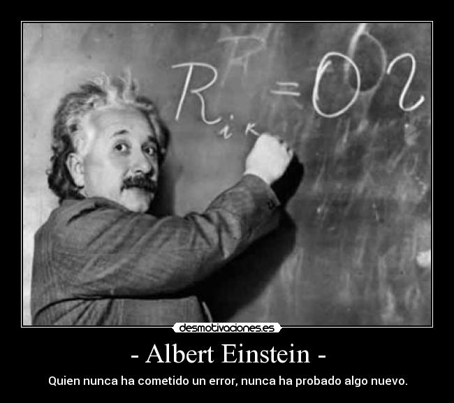- Albert Einstein - - Quien nunca ha cometido un error, nunca ha probado algo nuevo.