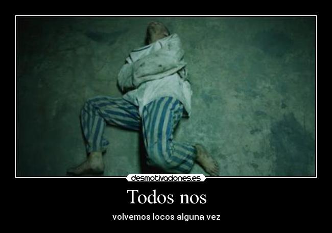 Todos nos - volvemos locos alguna vez