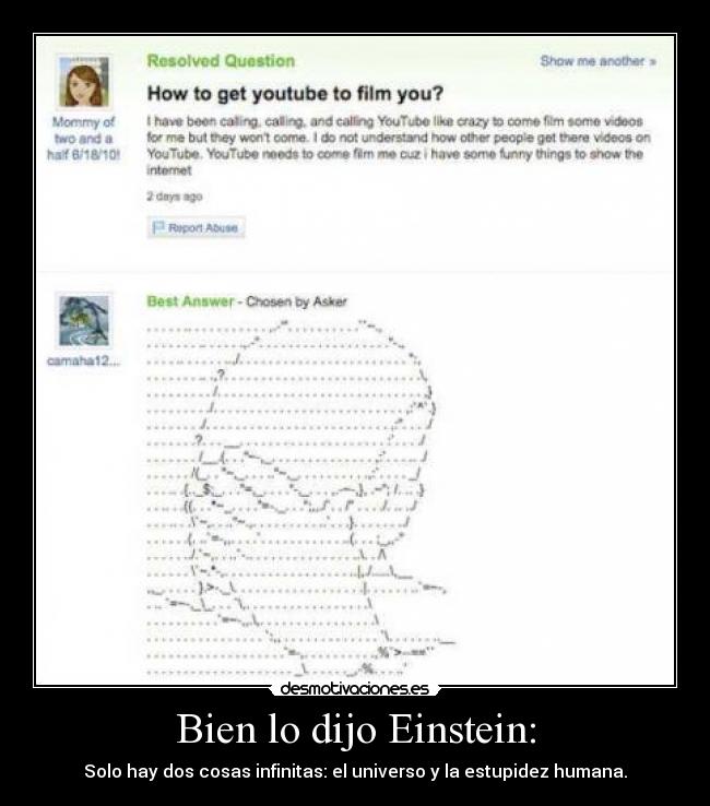 Bien lo dijo Einstein: - Solo hay dos cosas infinitas: el universo y la estupidez humana.