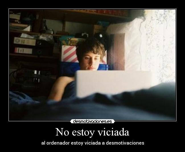 No estoy viciada - al ordenador estoy viciada a desmotivaciones