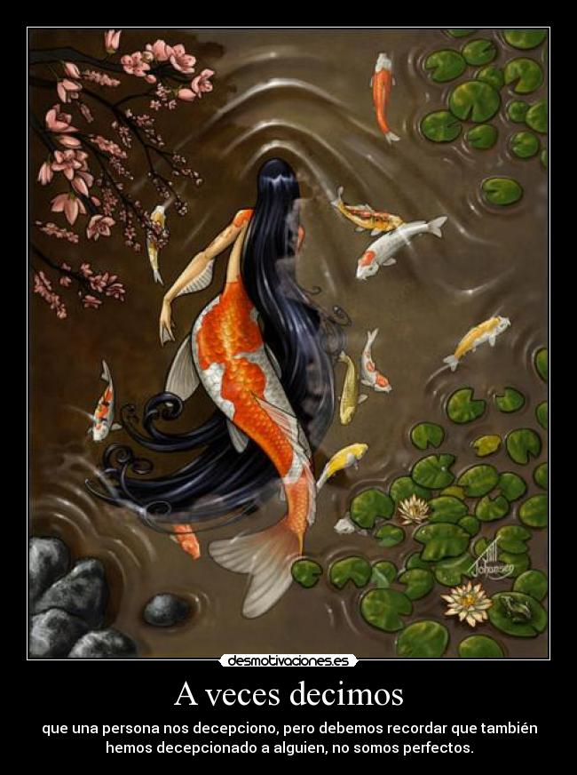 A veces decimos - que una persona nos decepciono, pero debemos recordar que también
hemos decepcionado a alguien, no somos perfectos.