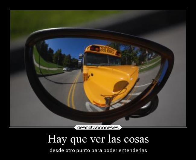 Hay que ver las cosas - desde otro punto para poder entenderlas