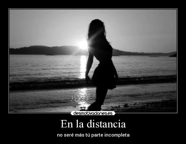En la distancia - no seré más tú parte incompleta