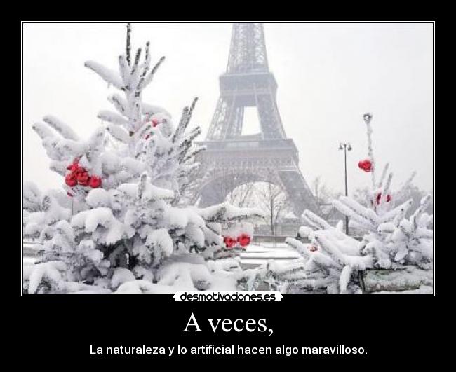 A veces, - La naturaleza y lo artificial hacen algo maravilloso.