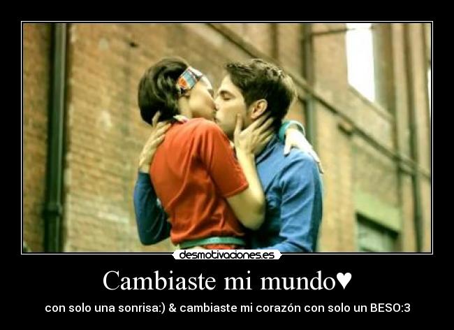 Cambiaste mi mundo♥ - con solo una sonrisa:) & cambiaste mi corazón con solo un BESO:3