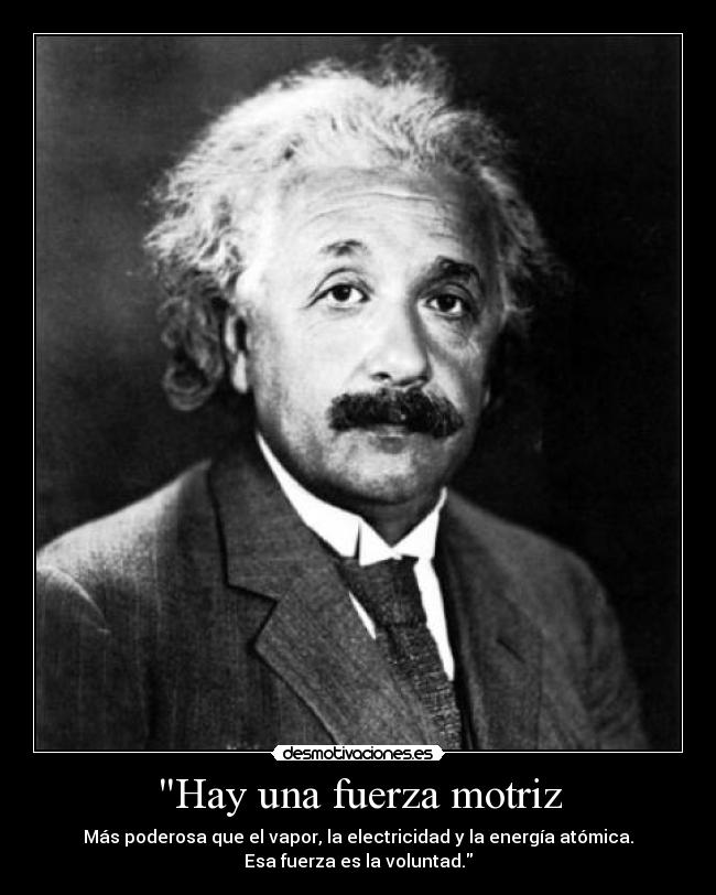 Hay una fuerza motriz - Más poderosa que el vapor, la electricidad y la energía atómica.
Esa fuerza es la voluntad.