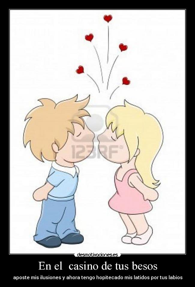 En el casino de tus besos - aposte mis ilusiones y ahora tengo hopitecado mis latidos por tus labios