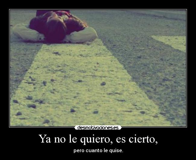 Ya no le quiero, es cierto, - 