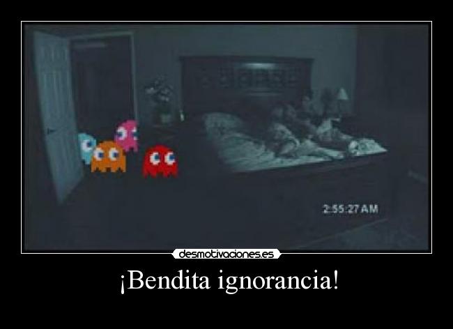 ¡Bendita ignorancia! -