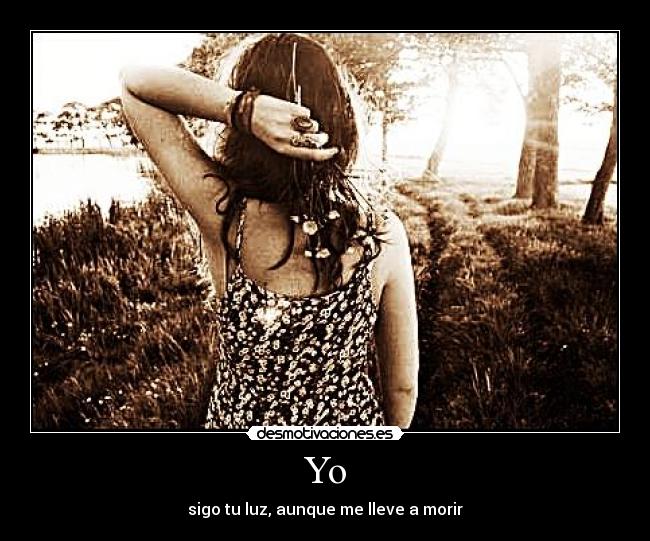 Yo - sigo tu luz, aunque me lleve a morir