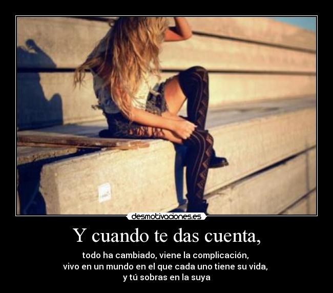 Y cuando te das cuenta, -