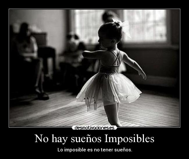 No hay sueños Imposibles - Lo imposible es no tener sueños.