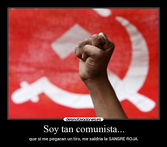 Soy tan comunista... -