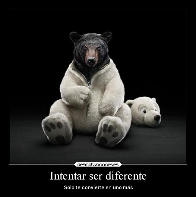 Intentar ser diferente - Sólo te convierte en uno más