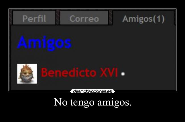 No tengo amigos. -