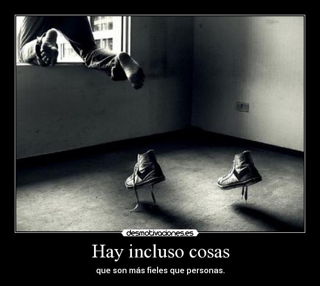 Hay incluso cosas - que son más fieles que personas.