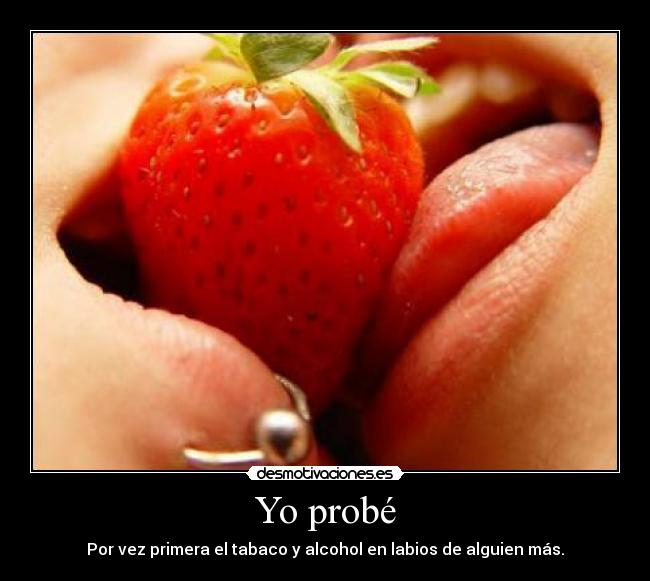 Yo probé - Por vez primera el tabaco y alcohol en labios de alguien más.