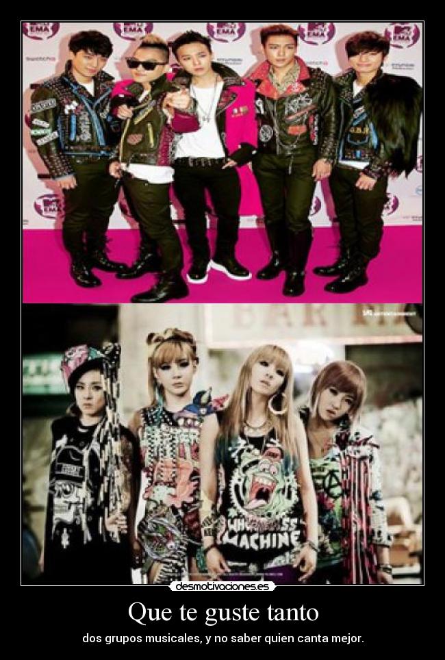 Que te guste tanto - dos grupos musicales, y no saber quien canta mejor.