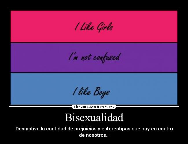 Bisexualidad - Desmotiva la cantidad de prejuicios y estereotipos que hay en contra de nosotros...