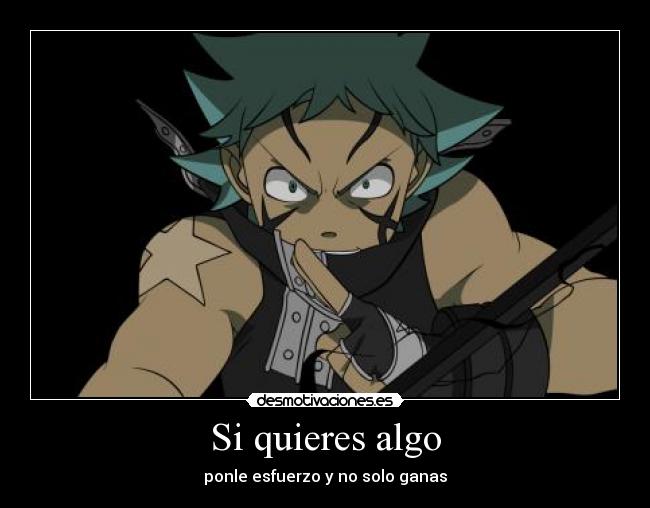 Si quieres algo - ponle esfuerzo y no solo ganas