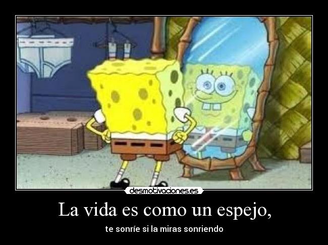 La vida es como un espejo, -