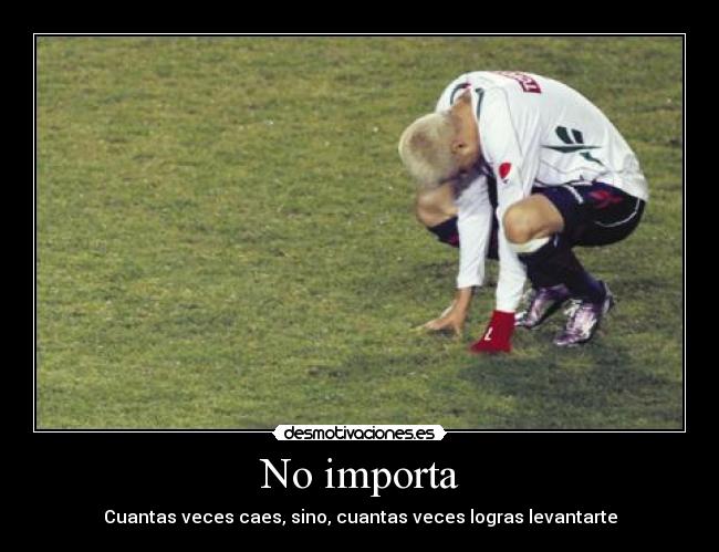No importa - Cuantas veces caes, sino, cuantas veces logras levantarte