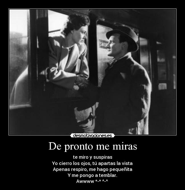 De pronto me miras - te miro y suspiras
Yo cierro los ojos, tú apartas la vista
Apenas respiro, me hago pequeñita
Y me pongo a temblar.
Awwww *-* ^-^ ♥