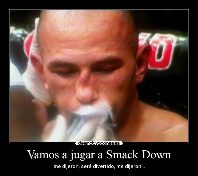Vamos a jugar a Smack Down - me dijeron, será divertido, me dijeron...