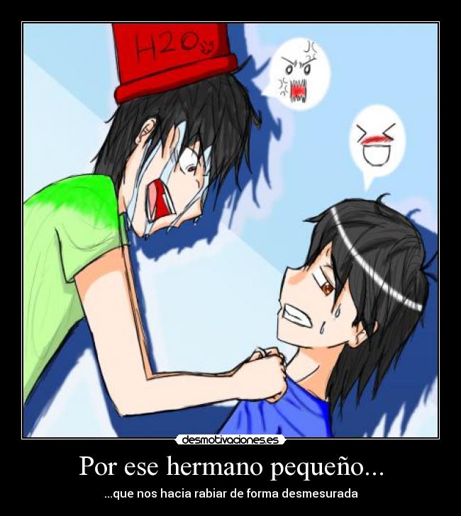 Por ese hermano pequeño... -