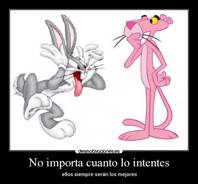 No importa cuanto lo intentes - ellos siempre serán los mejores