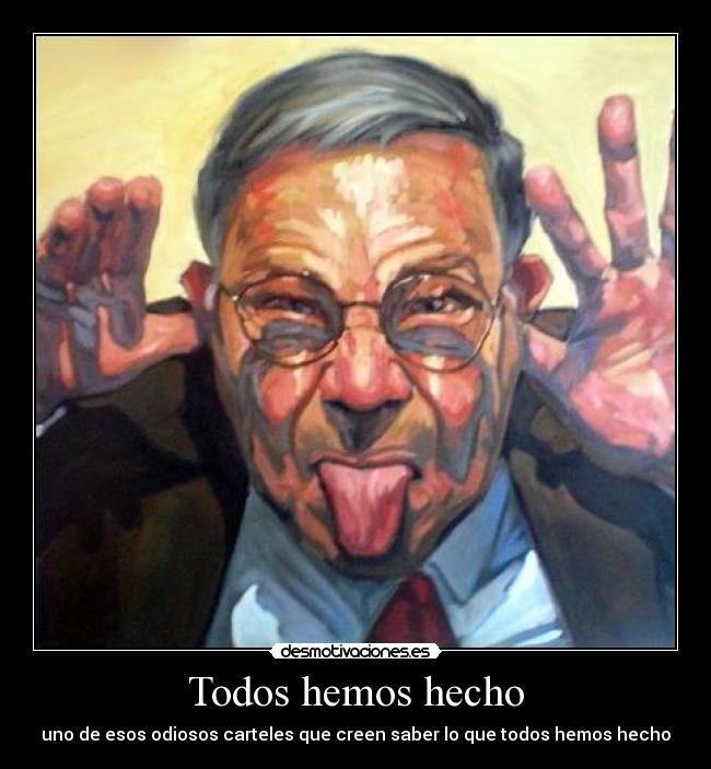 Todos hemos hecho - uno de esos odiosos carteles que creen saber lo que todos hemos hecho