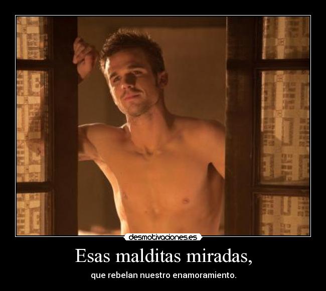 Esas malditas miradas, -